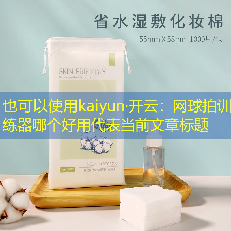 kaiyun·开云：网球拍训练器哪个好用
