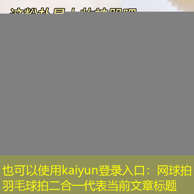 kaiyun登录入口：网球拍羽毛球拍二合一